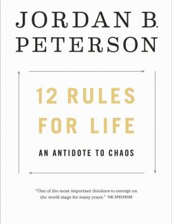 12 Rules for Life: An Antidote to Chaos / 12  :    (by Jordan B. Peterson, 2018) -   